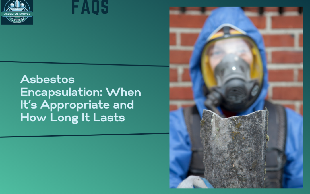 Asbestos Encapsulation: When It’s Appropriate and How Long It Lasts